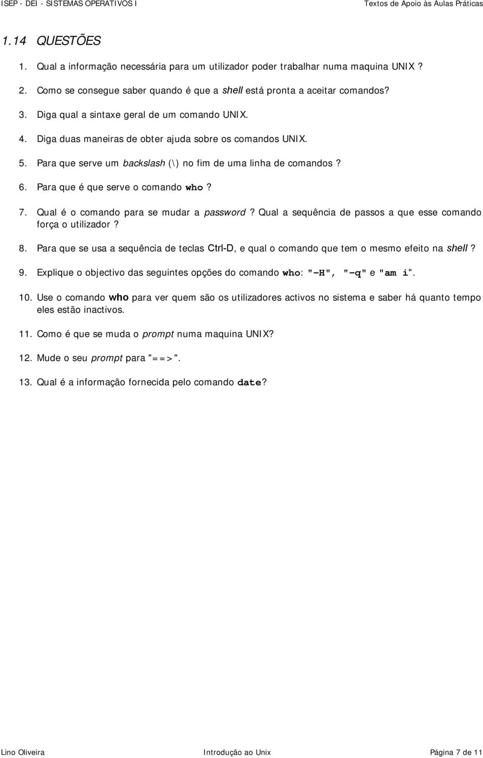 Para que é que serve o comando who? 7. Qual é o comando para se mudar a password? Qual a sequência de passos a que esse comando força o utilizador? 8.