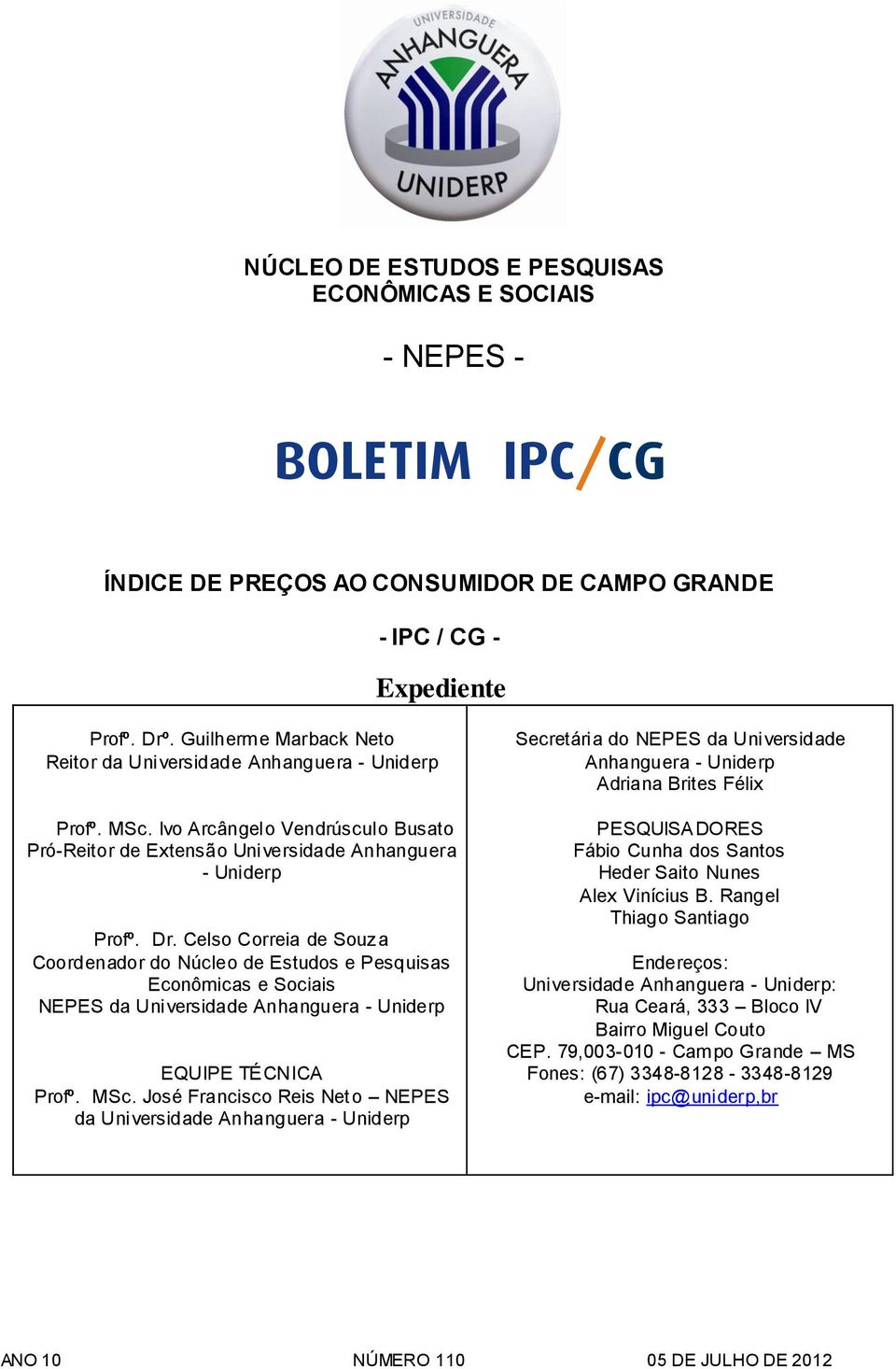 Celso Correia de Souza Coordenador do Núcleo de Estudos e Pesquisas Econômicas e Sociais NEPES da Universidade Anhanguera - Uniderp EQUIPE TÉCNICA Profº. MSc.