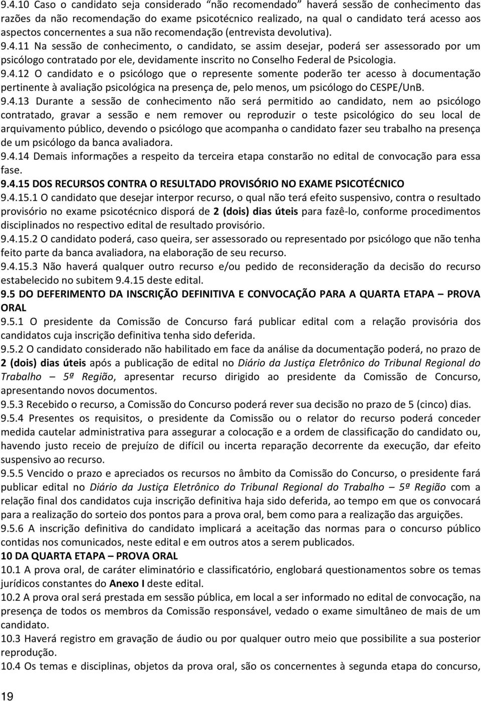 11 Na sessão de conhecimento, o candidato, se assim desejar, poderá ser assessorado por um psicólogo contratado por ele, devidamente inscrito no Conselho Federal de Psicologia. 9.4.