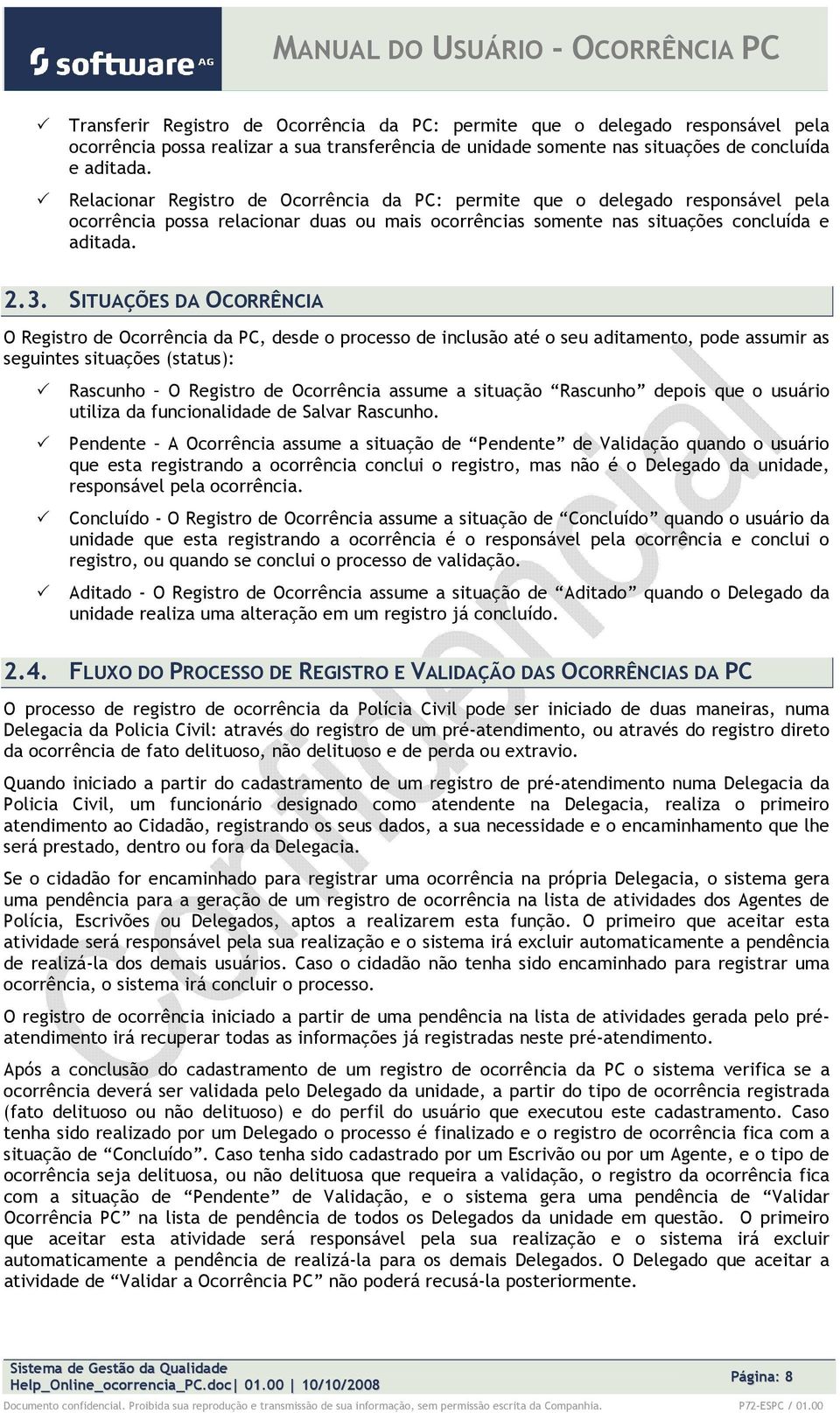 SITUAÇÕES DA OCORRÊNCIA O Registr de Ocrrência da PC, desde prcess de inclusã até seu aditament, pde assumir as seguintes situações (status): Rascunh O Registr de Ocrrência assume a situaçã Rascunh