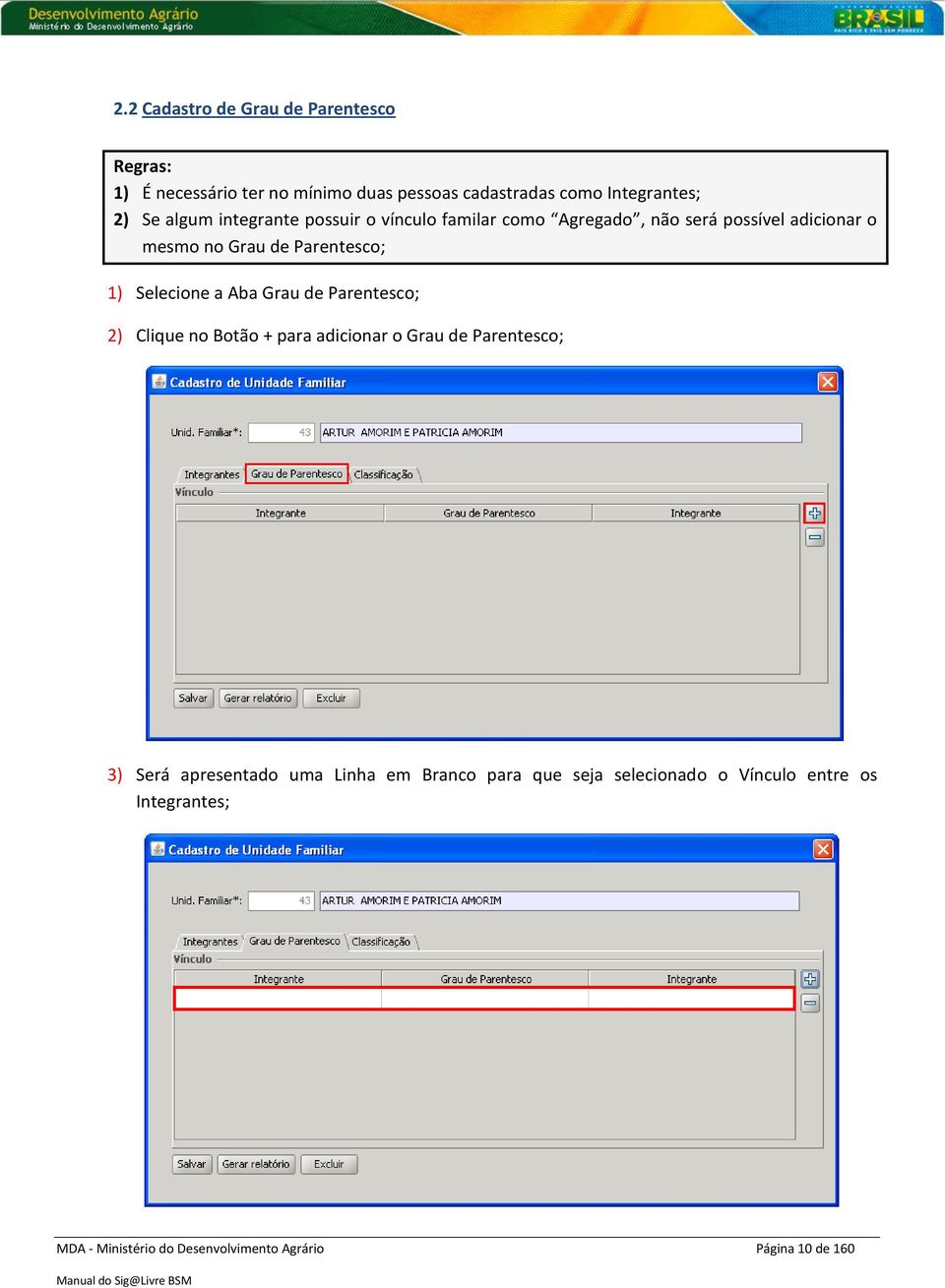 Selecione a Aba Grau de Parentesco; 2) Clique no Botão + para adicionar o Grau de Parentesco; 3) Será apresentado uma Linha