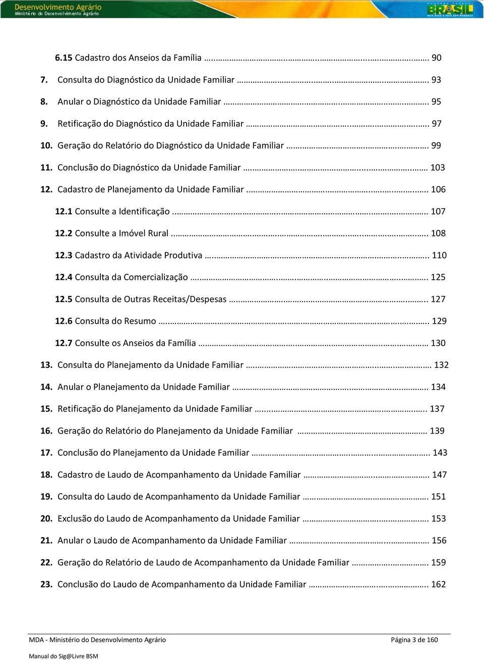 Cadastro de Planejamento da Unidade Familiar.............. 106 12.1 Consulte a Identificação.............. 107 12.2 Consulte a Imóvel Rural.................... 108 12.