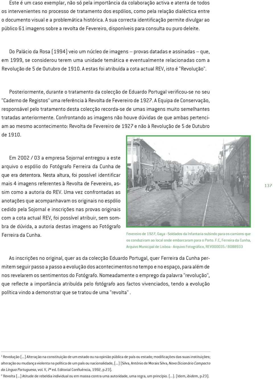Do Palácio da Rosa (1994) veio um núcleo de imagens provas datadas e assinadas que, em 1999, se considerou terem uma unidade temática e eventualmente relacionadas com a Revolução de 5 de Outubro de