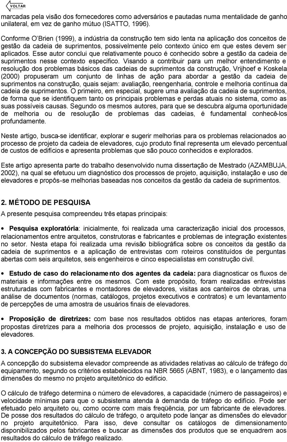 Esse autor conclui que relativamente pouco é conhecido sobre a gestão da cadeia de suprimentos nesse contexto específico.