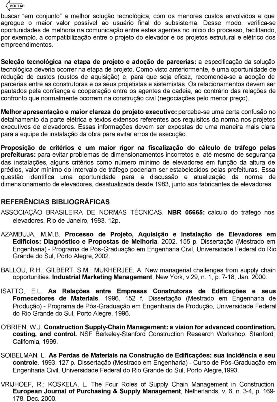 estrutural e elétrico dos empreendimentos. Seleção tecnológica na etapa de projeto e adoção de parcerias: a especificação da solução tecnológica deveria ocorrer na etapa de projeto.