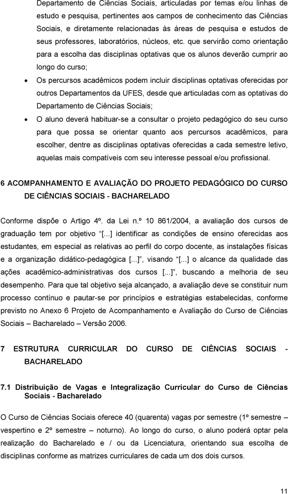 que servirão como orientação para a escolha das disciplinas optativas que os alunos deverão cumprir ao longo do curso; Os percursos acadêmicos podem incluir disciplinas optativas oferecidas por