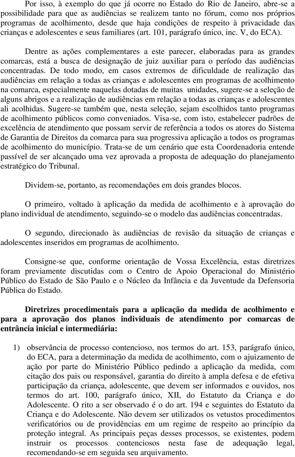 Dentre as ações complementares a este parecer, elaboradas para as grandes comarcas, está a busca de designação de juiz auxiliar para o período das audiências concentradas.