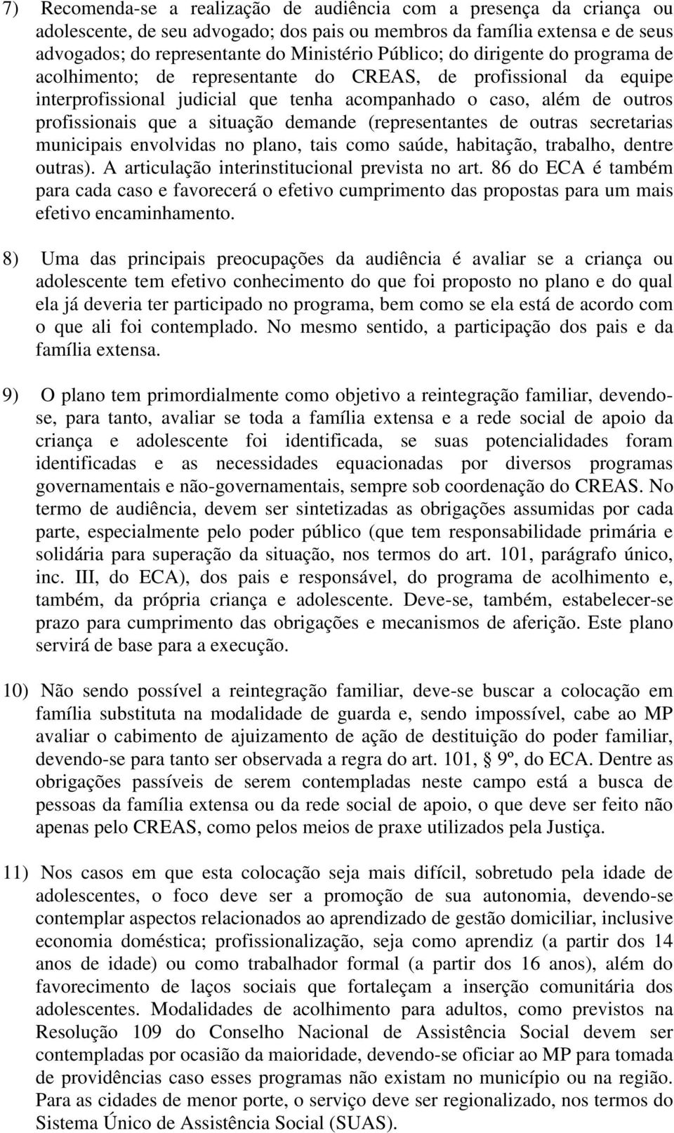 situação demande (representantes de outras secretarias municipais envolvidas no plano, tais como saúde, habitação, trabalho, dentre outras). A articulação interinstitucional prevista no art.