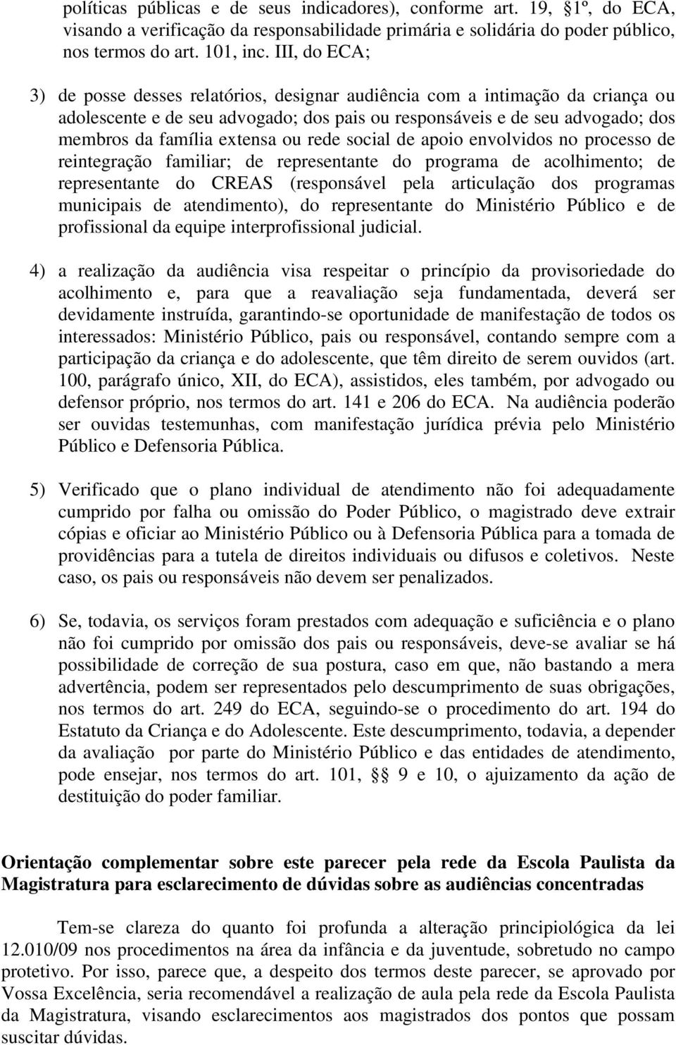 ou rede social de apoio envolvidos no processo de reintegração familiar; de representante do programa de acolhimento; de representante do CREAS (responsável pela articulação dos programas municipais