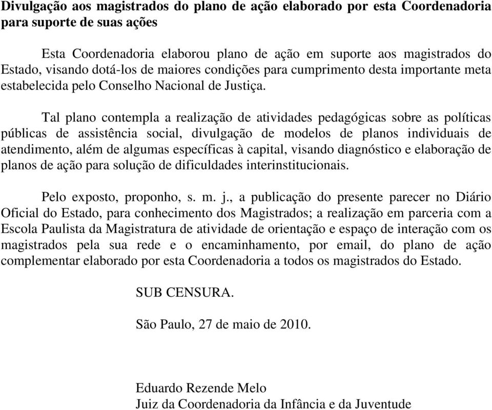 Tal plano contempla a realização de atividades pedagógicas sobre as políticas públicas de assistência social, divulgação de modelos de planos individuais de atendimento, além de algumas específicas à