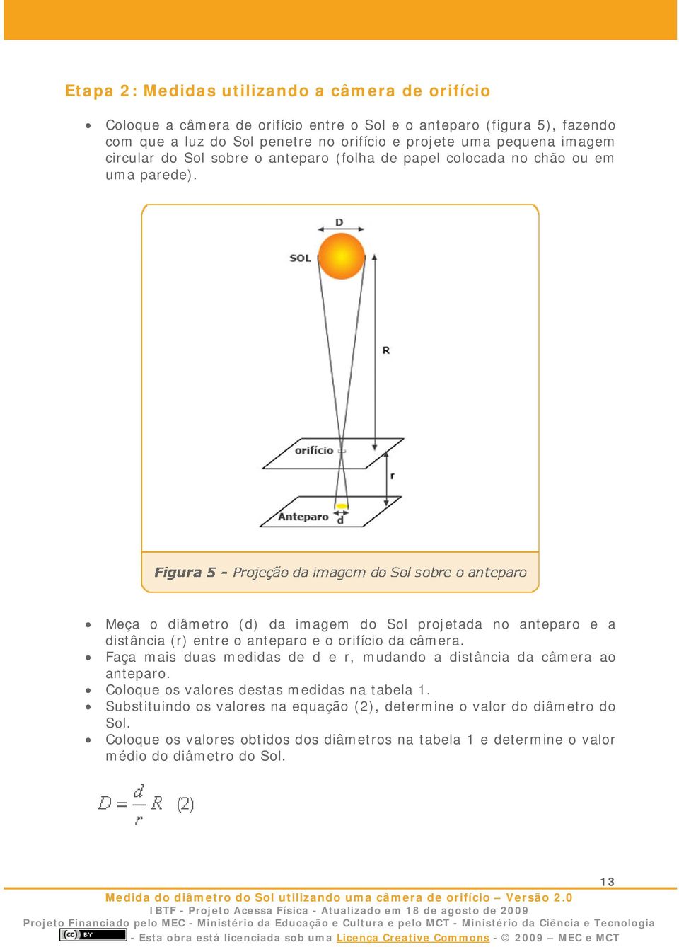 Meça o diâmetro (d) da imagem do Sol projetada no anteparo e a distância (r) entre o anteparo e o orifício da câmera.