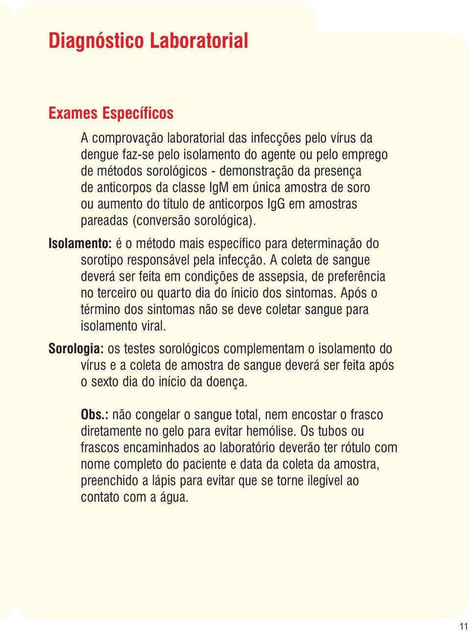 Isolamento: é o método mais específico para determinação do sorotipo responsável pela infecção.