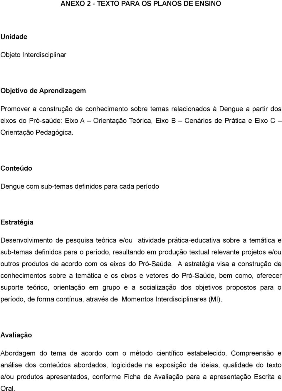 Conteúdo Dengue com sub-temas definidos para cada período Estratégia Desenvolvimento de pesquisa teórica e/ou atividade prática-educativa sobre a temática e sub-temas definidos para o período,