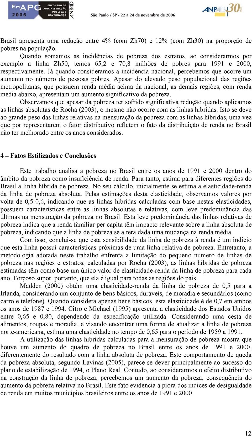 Já quando consideramos a incidência nacional, percebemos que ocorre um aumeno no número de pessoas pobres.