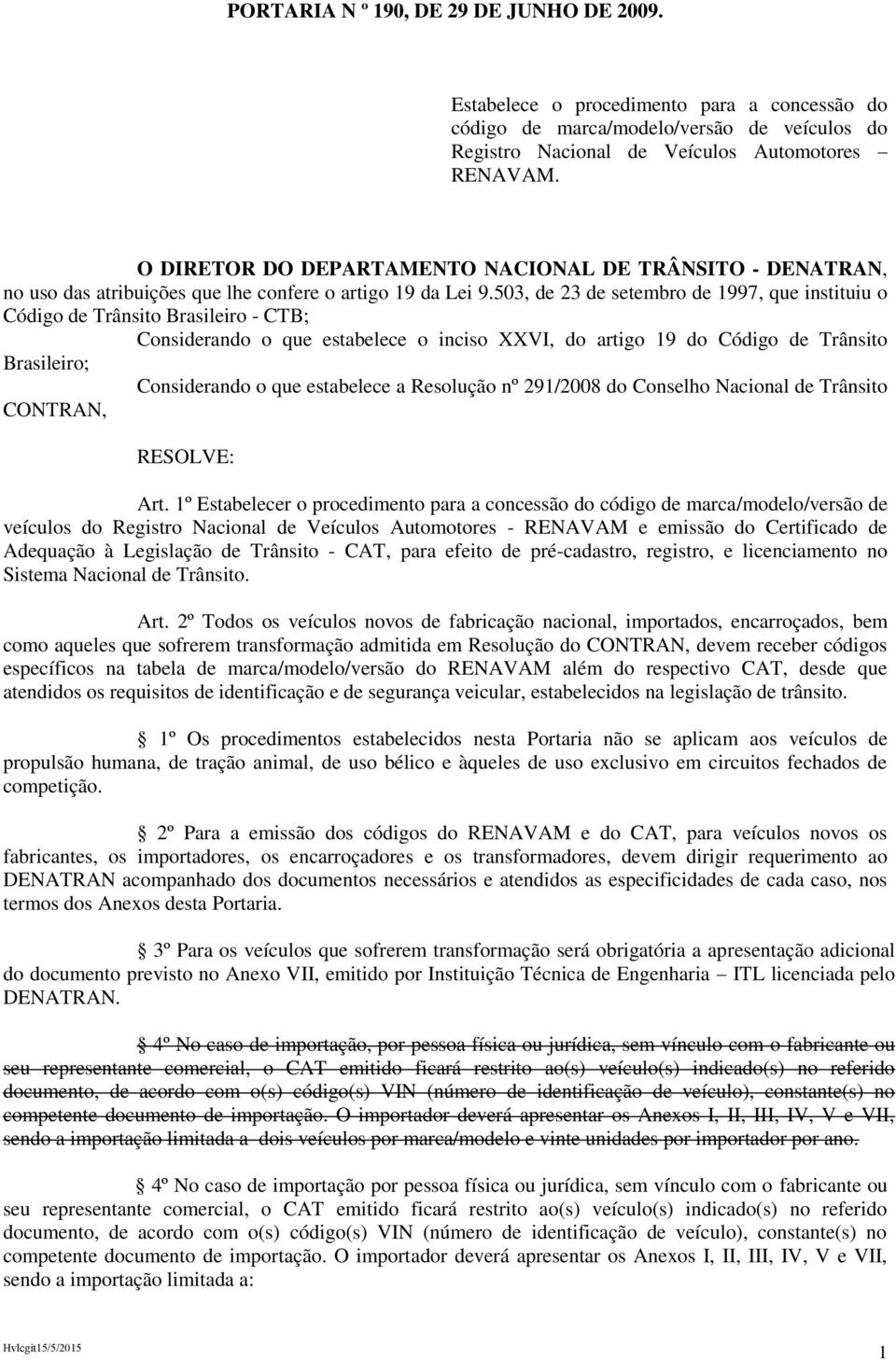 503, de 23 de setembro de 1997, que instituiu o Código de Trânsito Brasileiro - CTB; Considerando o que estabelece o inciso VI, do artigo 19 do Código de Trânsito Brasileiro; Considerando o que