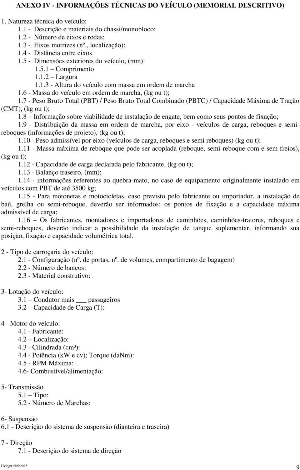 6 - Massa do veículo em ordem de marcha, (kg ou t); 1.7 - Peso Bruto Total (PBT) / Peso Bruto Total Combinado (PBTC) / Capacidade Máxima de Tração (CMT), (kg ou t); 1.