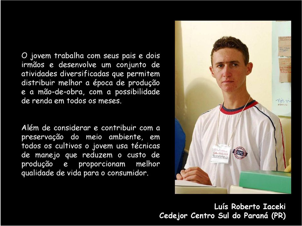 Além de considerar e contribuir com a preservação do meio ambiente, em todos os cultivos o jovem usa técnicas de manejo