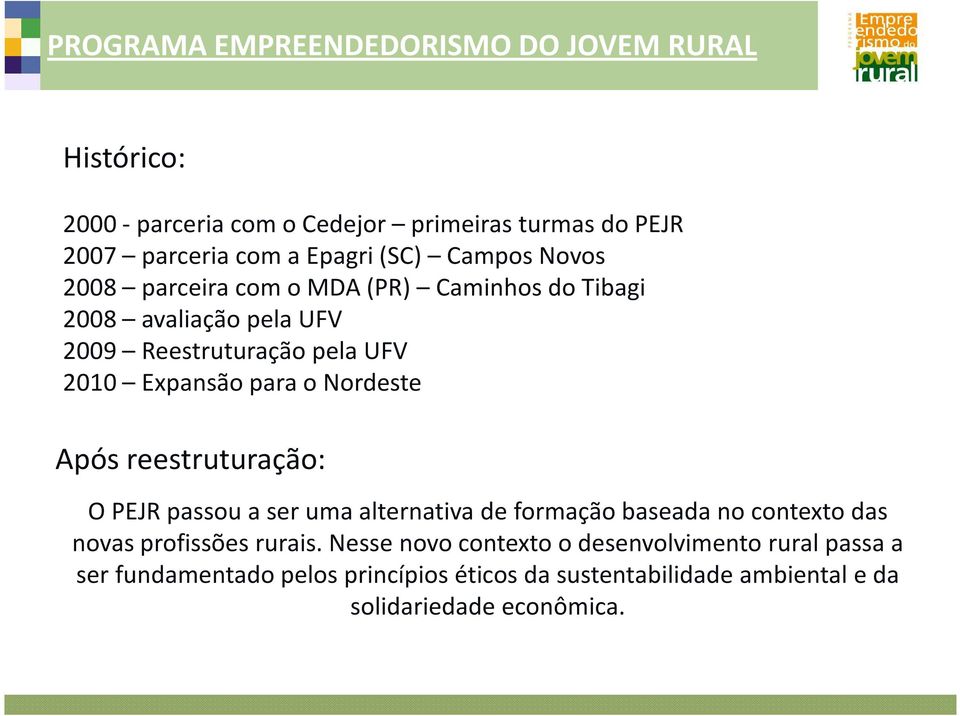 Nordeste Após reestruturação: O PEJR passou a ser uma alternativa de formação baseada no contexto das novas profissões rurais.