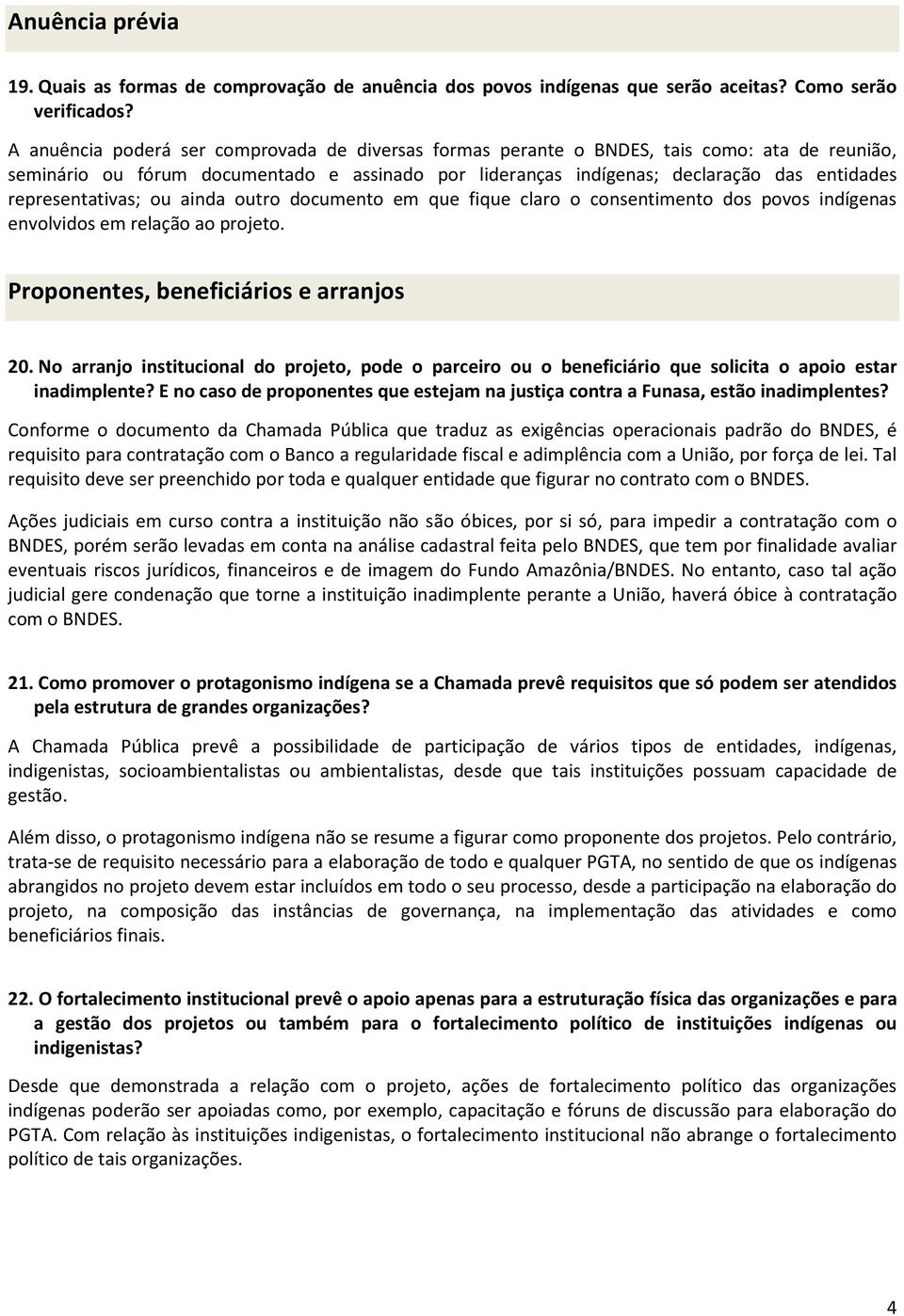 representativas; ou ainda outro documento em que fique claro o consentimento dos povos indígenas envolvidos em relação ao projeto. Proponentes, beneficiários e arranjos 20.