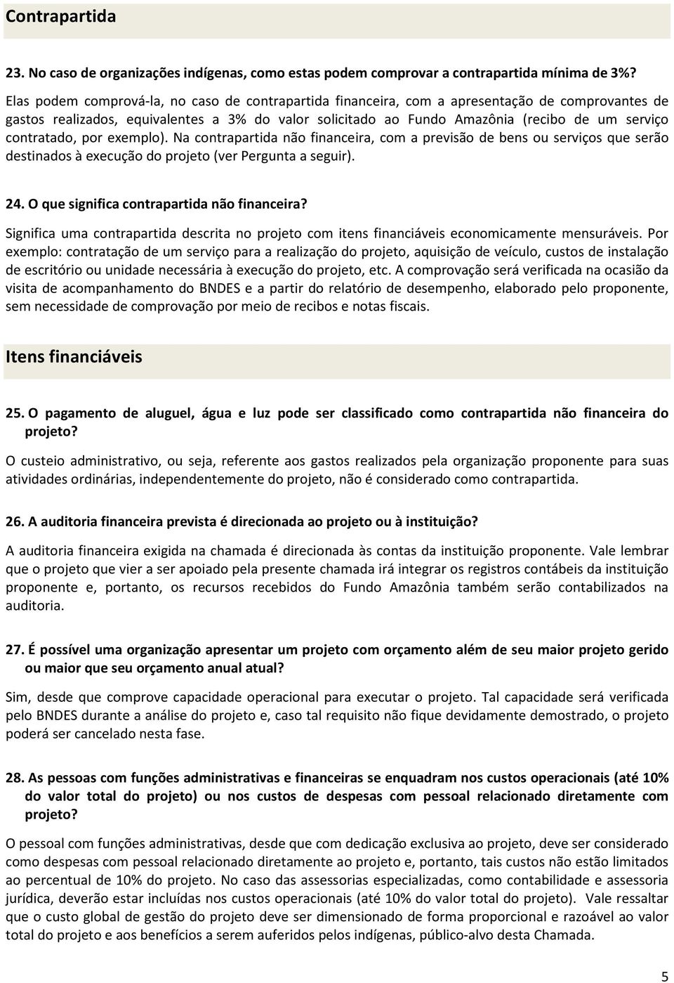 contratado, por exemplo). Na contrapartida não financeira, com a previsão de bens ou serviços que serão destinados à execução do projeto (ver Pergunta a seguir). 24.