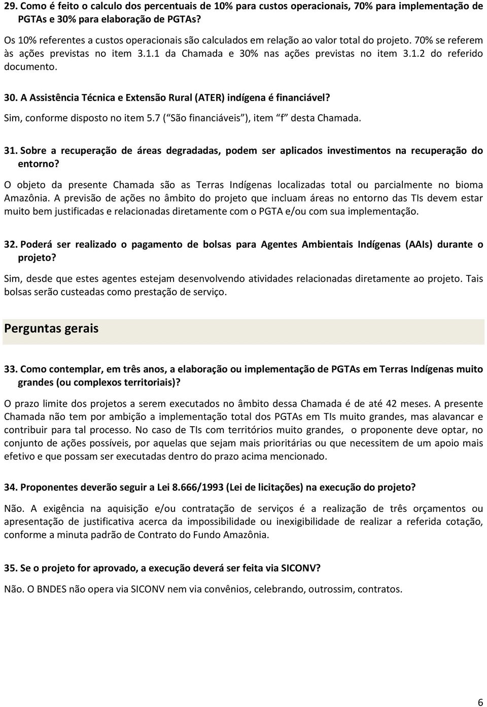 30. A Assistência Técnica e Extensão Rural (ATER) indígena é financiável? Sim, conforme disposto no item 5.7 ( São financiáveis ), item f desta Chamada. 31.