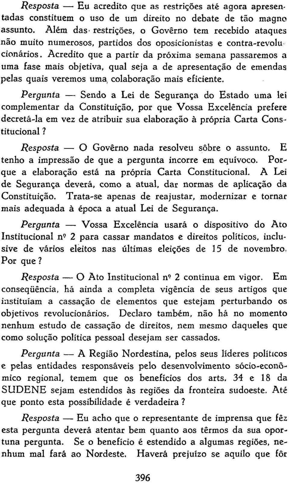 Acredito que a partir da próxima semana passaremos a uma fase mais objetiva, qual seja a de apresentação de emendas pelas quais veremos uma, colaboração mais eficiente.