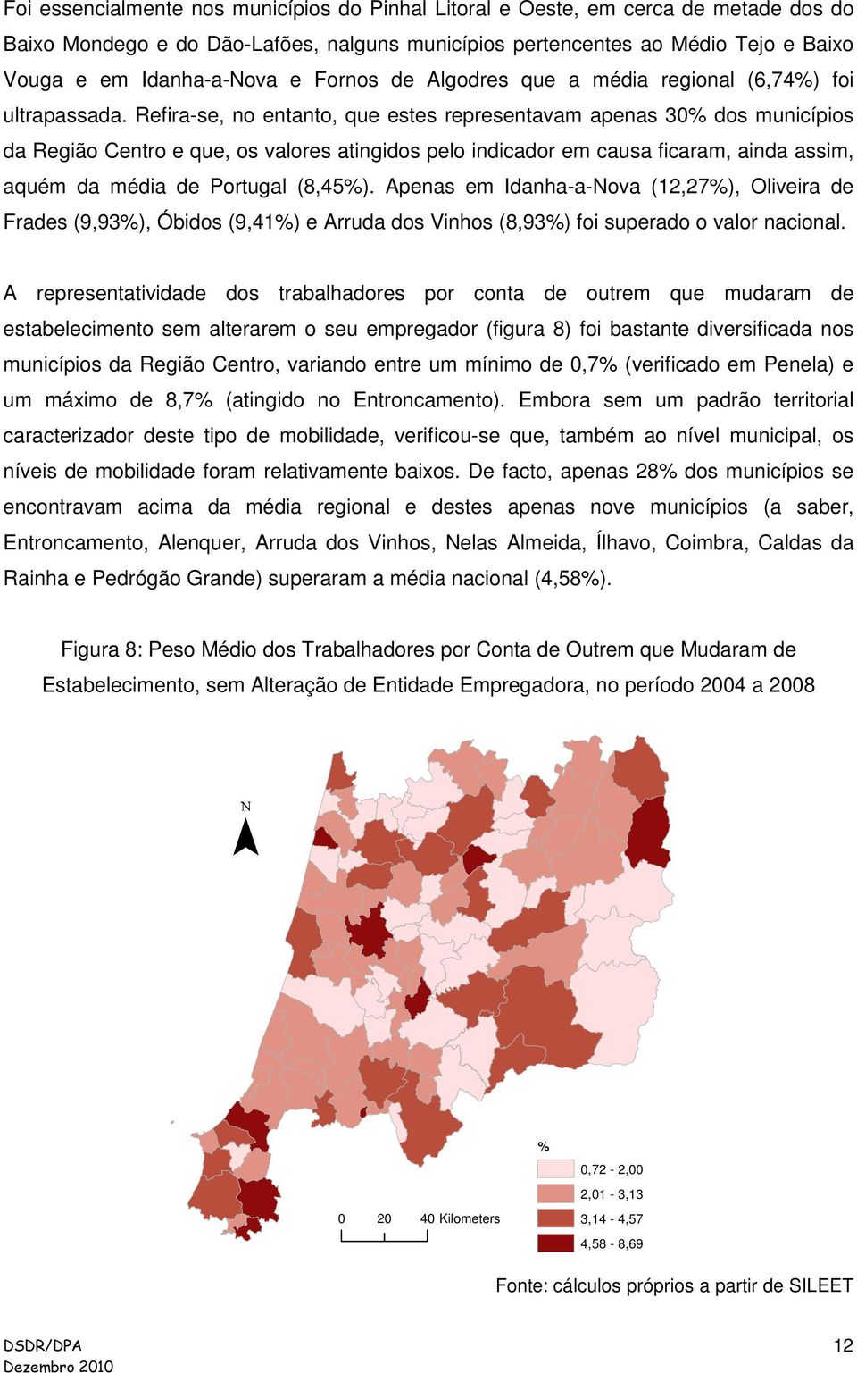 Refira-se, no entanto, que estes representavam apenas 30% dos municípios da Região Centro e que, os valores atingidos pelo indicador em causa ficaram, ainda assim, aquém da média de Portugal (8,45%).