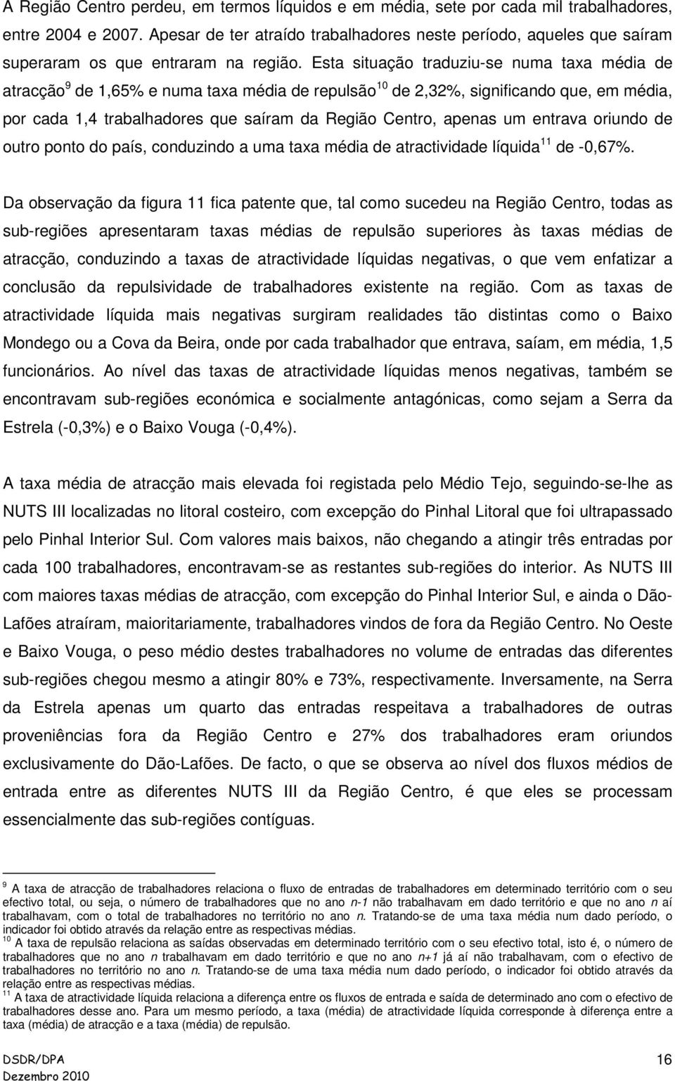 Esta situação traduziu-se numa taxa média de atracção 9 de 1,65% e numa taxa média de repulsão 10 de 2,32%, significando que, em média, por cada 1,4 trabalhadores que saíram da Região Centro, apenas