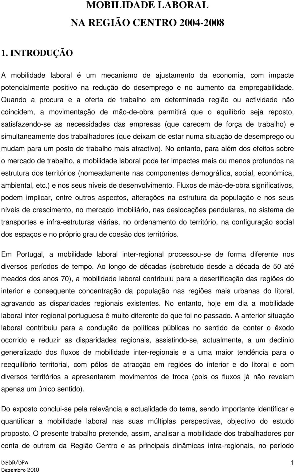 Quando a procura e a oferta de trabalho em determinada região ou actividade não coincidem, a movimentação de mão-de-obra permitirá que o equilíbrio seja reposto, satisfazendo-se as necessidades das