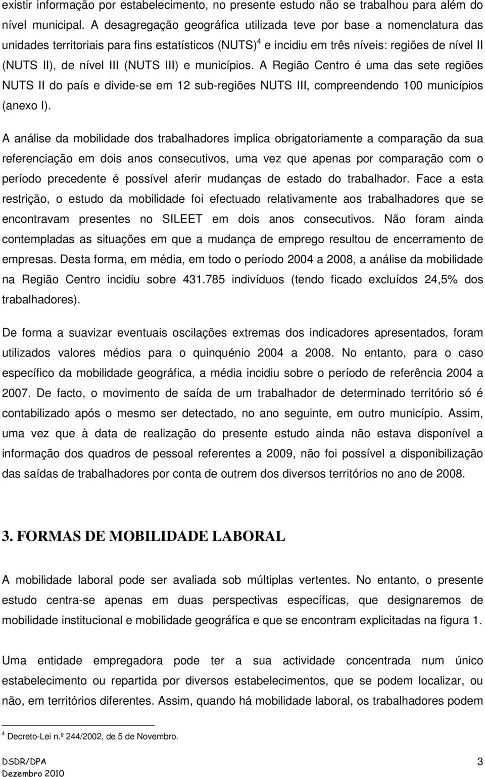 III) e municípios. A Região Centro é uma das sete regiões NUTS II do país e divide-se em 12 sub-regiões NUTS III, compreendendo 100 municípios (anexo I).