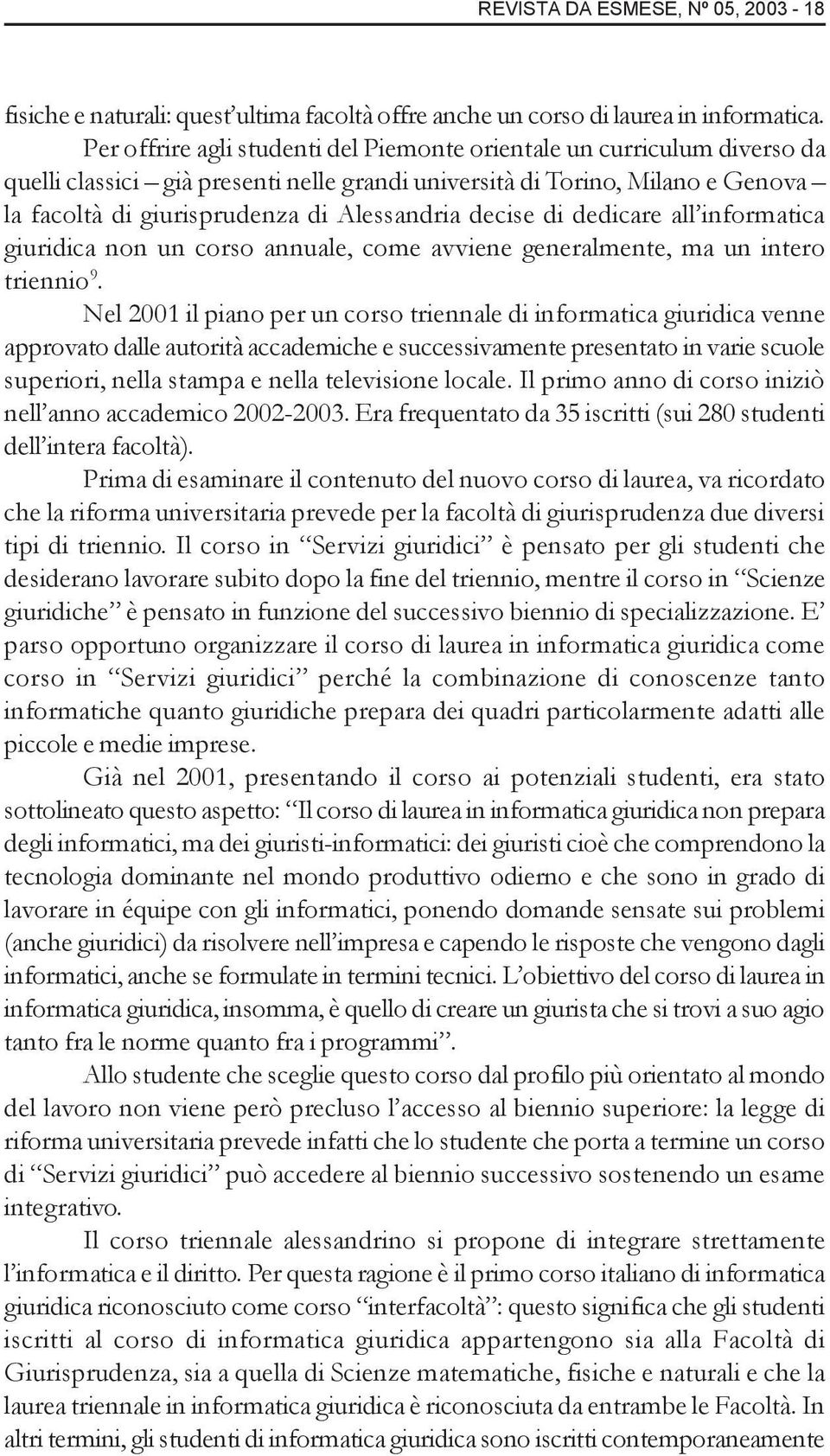 decise di dedicare all informatica giuridica non un corso annuale, come avviene generalmente, ma un intero triennio 9.