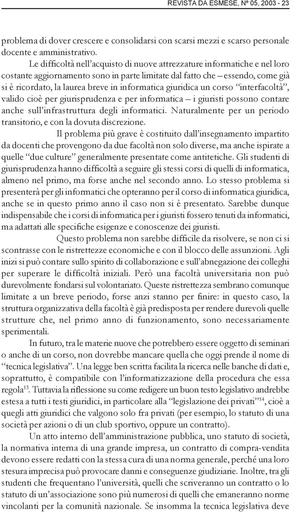 giuridica un corso interfacoltà, valido cioè per giurisprudenza e per informatica i giuristi possono contare anche sull infrastruttura degli informatici.