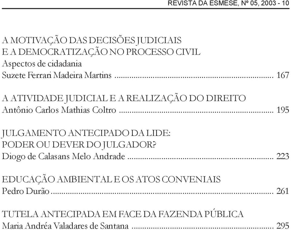 .. 195 JULGAMENTO ANTECIPADO DA LIDE: PODER OU DEVER DO JULGADOR? Diogo de Calasans Melo Andrade.