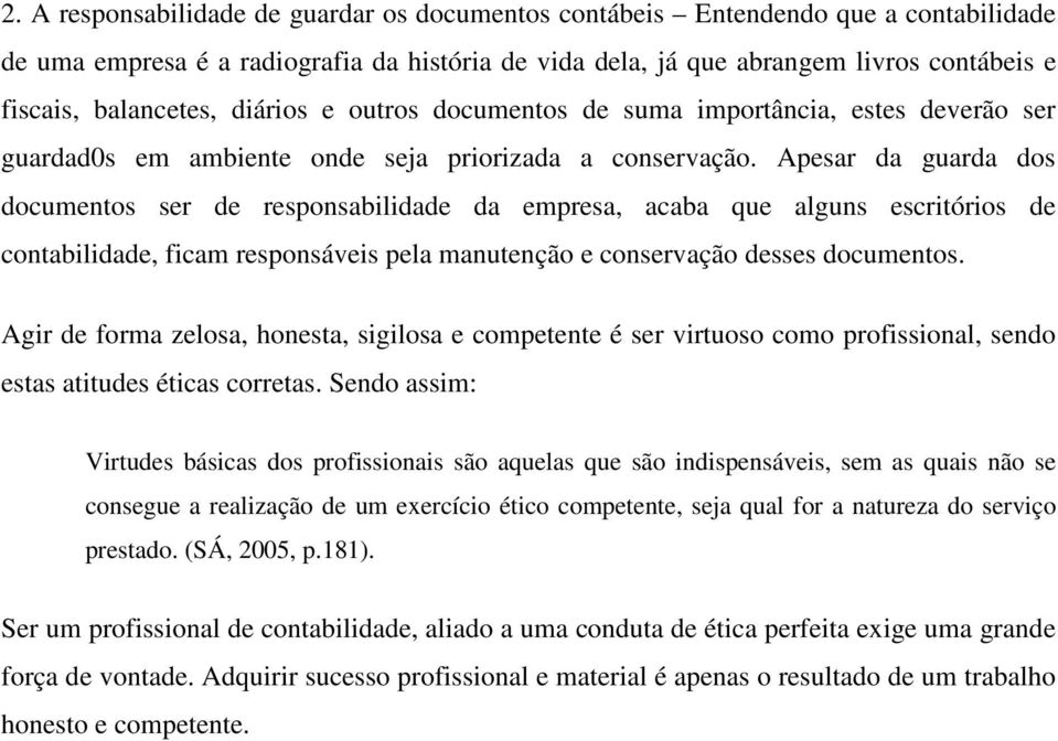 Apesar da guarda dos documentos ser de responsabilidade da empresa, acaba que alguns escritórios de contabilidade, ficam responsáveis pela manutenção e conservação desses documentos.