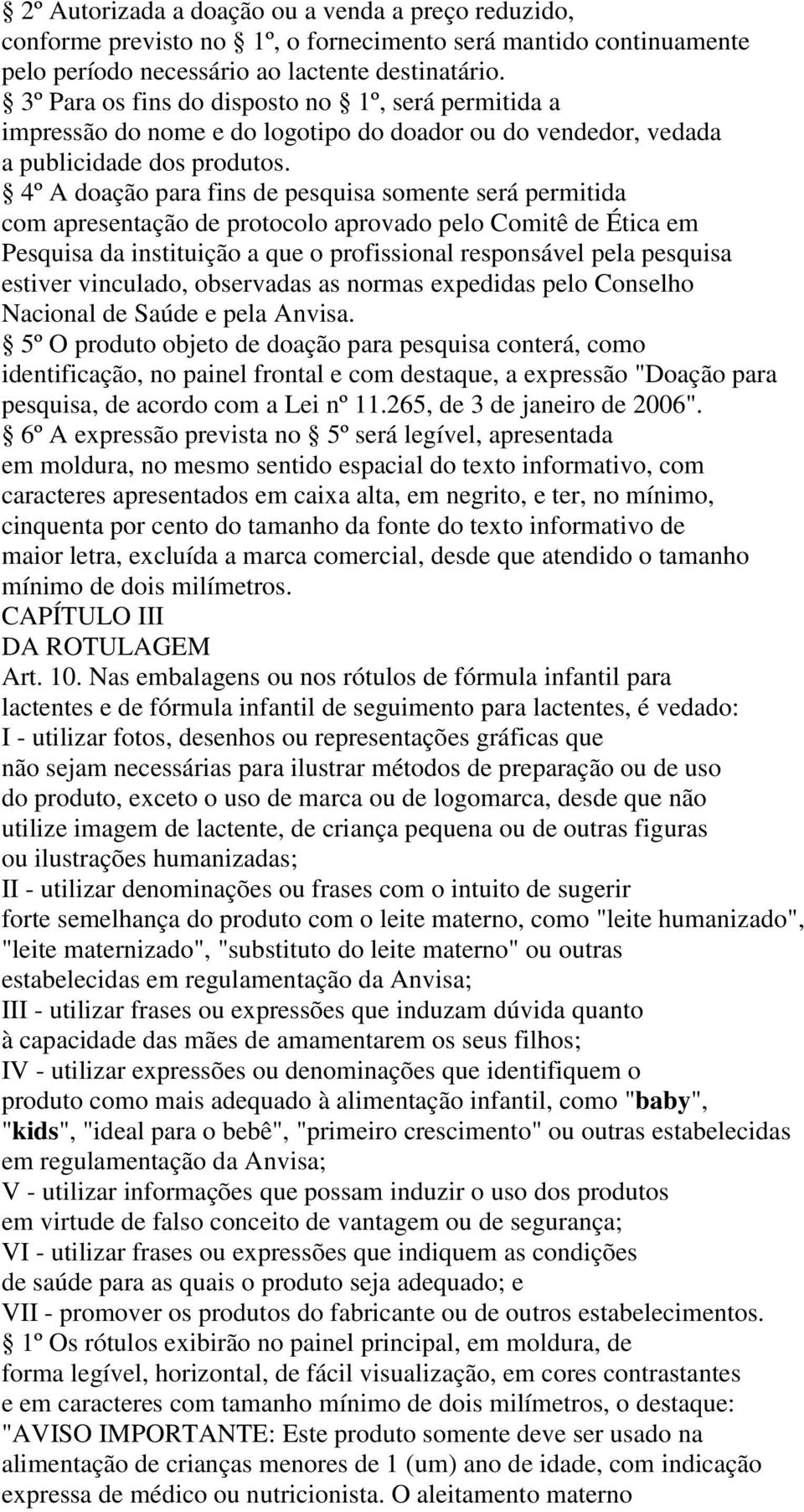 4º A doação para fins de pesquisa somente será permitida com apresentação de protocolo aprovado pelo Comitê de Ética em Pesquisa da instituição a que o profissional responsável pela pesquisa estiver