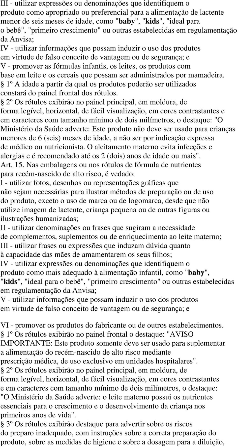 segurança; e V - promover as fórmulas infantis, os leites, os produtos com base em leite e os cereais que possam ser administrados por mamadeira.