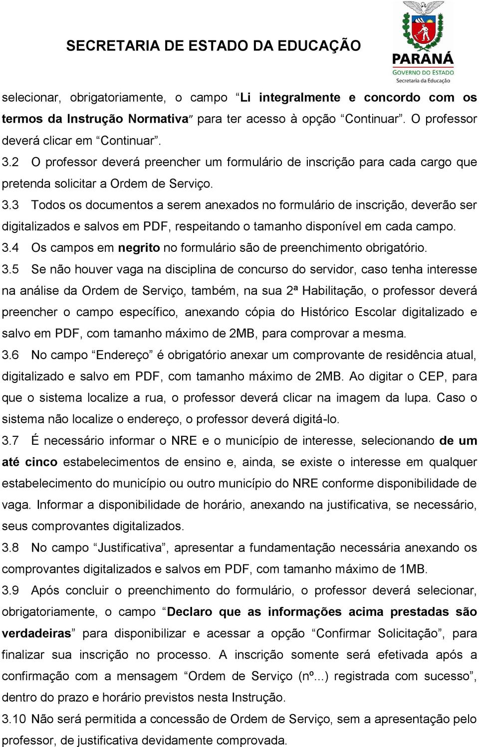 3 Todos os documentos a serem anexados no formulário de inscrição, deverão ser digitalizados e salvos em PDF, respeitando o tamanho disponível em cada campo. 3.