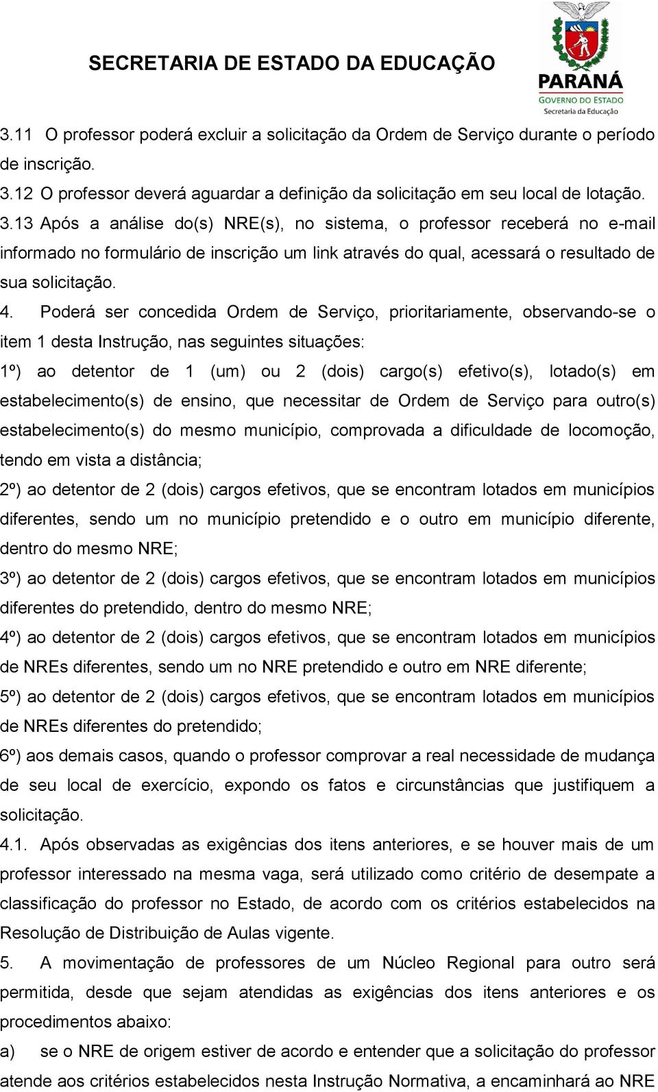 13 Após a análise do(s) NRE(s), no sistema, o professor receberá no e-mail informado no formulário de inscrição um link através do qual, acessará o resultado de sua solicitação. 4.