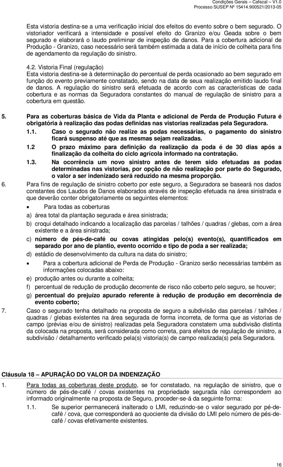 Para a cobertura adicional de Produção - Granizo, caso necessário será também estimada a data de início de colheita para fins de agendamento da regulação do sinistro. 4.2.