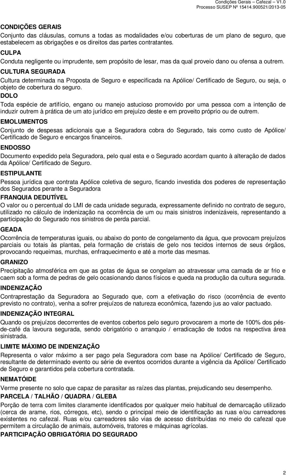 CULTURA SEGURADA Cultura determinada na Proposta de Seguro e especificada na Apólice/ Certificado de Seguro, ou seja, o objeto de cobertura do seguro.