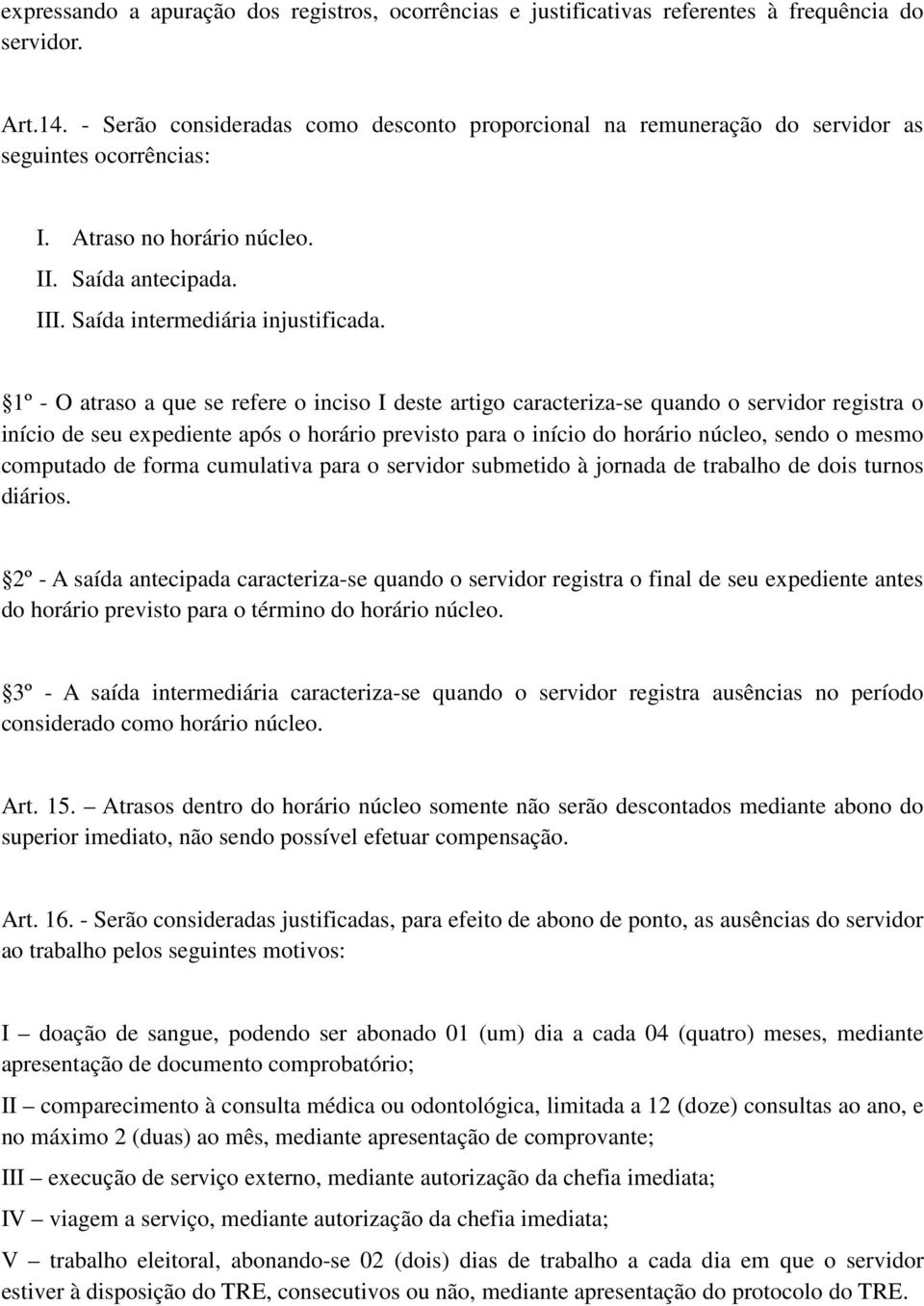 1º - O atraso a que se refere o inciso I deste artigo caracteriza-se quando o servidor registra o início de seu expediente após o horário previsto para o início do horário núcleo, sendo o mesmo