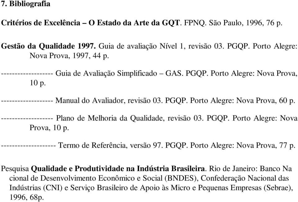 ------------------- Plano de Melhoria da Qualidade, revisão 03. PGQP. Porto Alegre: Nova Prova, 10 p. -------------------- Termo de Referência, versão 97. PGQP. Porto Alegre: Nova Prova, 77 p.