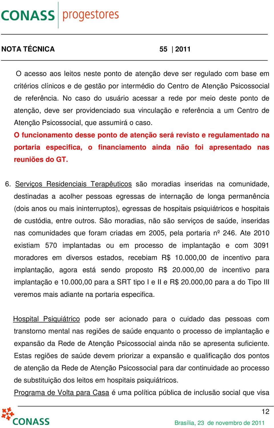 O funcionamento desse ponto de atenção será revisto e regulamentado na portaria especifica, o financiamento ainda não foi apresentado nas reuniões do GT. 6.