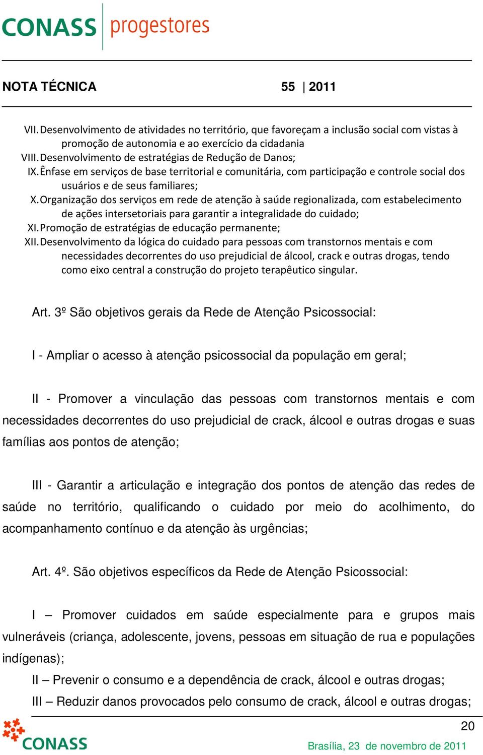 Organização dos serviços em rede de atenção à saúde regionalizada, com estabelecimento de ações intersetoriais para garantir a integralidade do cuidado; XI.