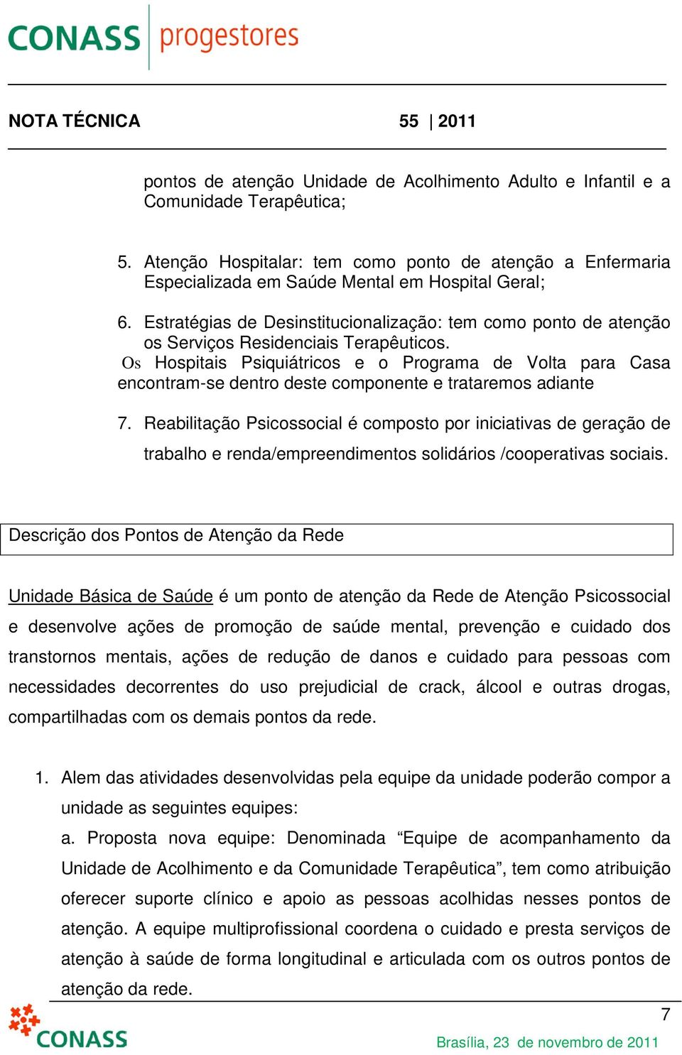 Os Hospitais Psiquiátricos e o Programa de Volta para Casa encontram-se dentro deste componente e trataremos adiante 7.