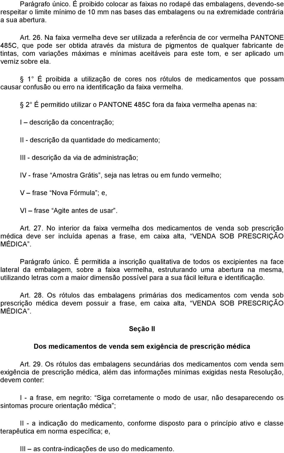 aceitáveis para este tom, e ser aplicado um verniz sobre ela. 1 É proibida a utilização de cores nos rótulos de medicamentos que possam causar confusão ou erro na identificação da faixa vermelha.