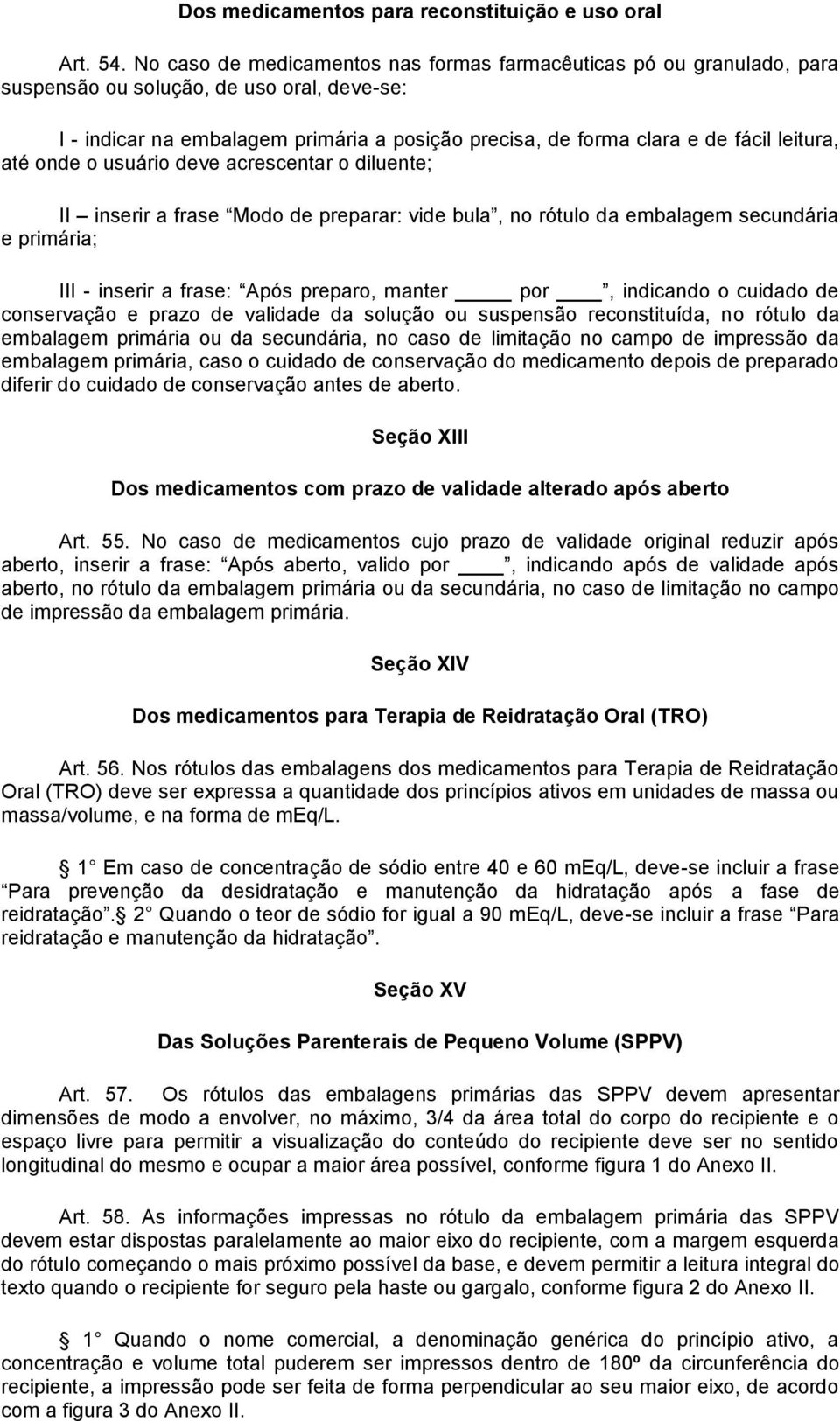 leitura, até onde o usuário deve acrescentar o diluente; II inserir a frase Modo de preparar: vide bula, no rótulo da embalagem secundária e primária; III - inserir a frase: Após preparo, manter por,