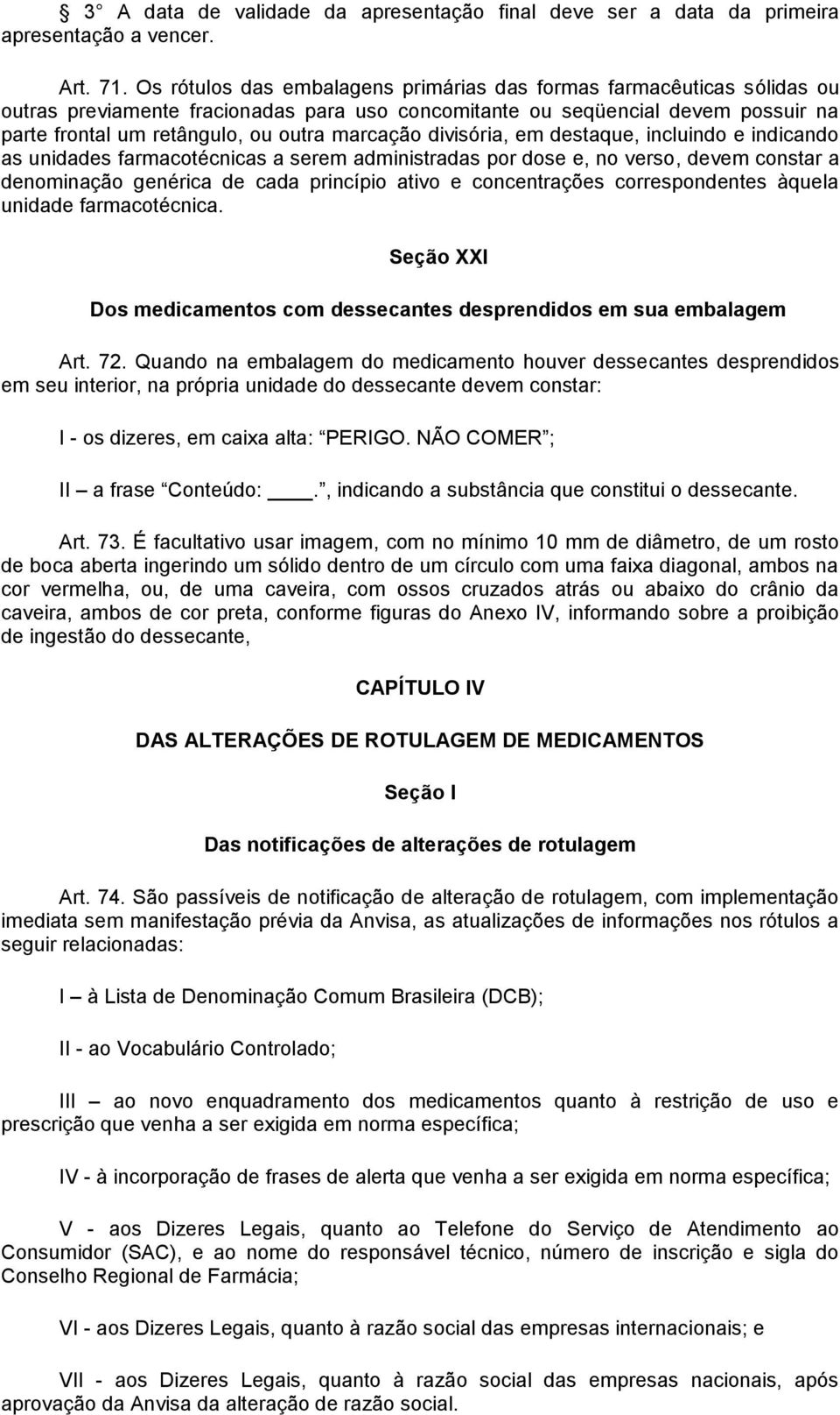 marcação divisória, em destaque, incluindo e indicando as unidades farmacotécnicas a serem administradas por dose e, no verso, devem constar a denominação genérica de cada princípio ativo e