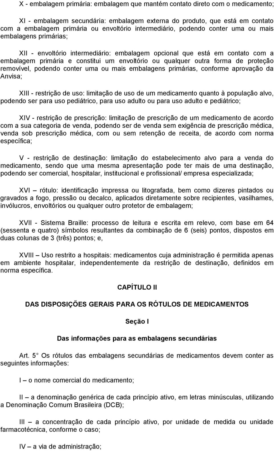 outra forma de proteção removível, podendo conter uma ou mais embalagens primárias, conforme aprovação da Anvisa; XIII - restrição de uso: limitação de uso de um medicamento quanto à população alvo,