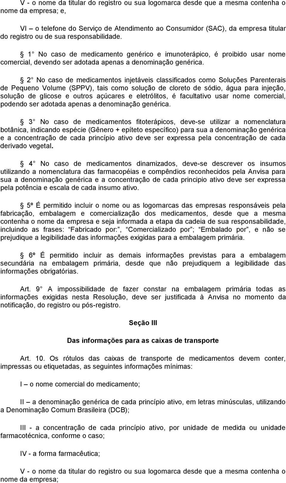 2 No caso de medicamentos injetáveis classificados como Soluções Parenterais de Pequeno Volume (SPPV), tais como solução de cloreto de sódio, água para injeção, solução de glicose e outros açúcares e